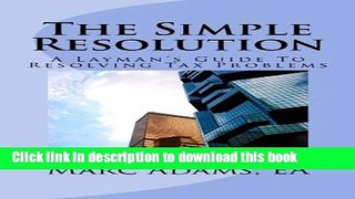 Ebook The Simple Resolution: A Layman s Guide To Resolving Tax Problems Free Online