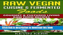 Ebook Raw Vegan Cuisine   Fermented Foods: Gourmet   Cultured Living Raw Food Recipes. (Raw Vegan