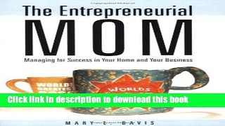 Books The Entrepreneurial Mom: Managing for Success in Your Home and Your Business Full Online
