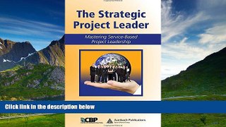 Must Have  The Strategic Project Leader: Mastering Service-Based Project Leadership (Center for