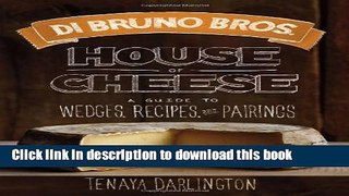 Ebook Di Bruno Bros. House of Cheese: A Guide to Wedges, Recipes, and Pairings Full Online