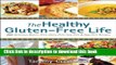 Ebook The Healthy Gluten-Free Life: 200 Delicious Gluten-Free, Dairy-Free, Soy-Free and Egg-Free