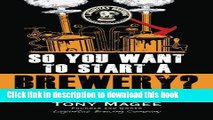 Ebook So You Want to Start a Brewery?: The Lagunitas Story Free Online