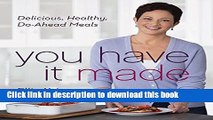 Ebook You Have It Made: Delicious, Healthy, Do-Ahead Meals Free Online