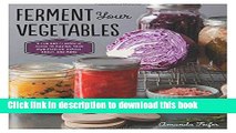 Ebook Ferment Your Vegetables: A Fun and Flavorful Guide to Making Your Own Pickles, Kimchi,