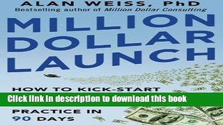 Books Million Dollar Launch: How to Kick-start a Successful Consulting Practice in 90 Days Full