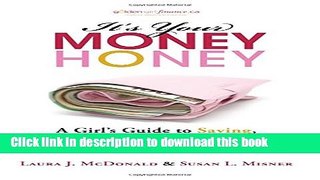 Ebook It s Your Money, Honey: A Girl s Guide to Saving, Investing, and Building Wealth at Every