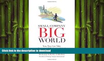 DOWNLOAD Small Company. Big World.: You, Too, Can Take Your Small Business Global FREE BOOK ONLINE