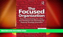 READ FREE FULL  The Focused Organization: How Concentrating on a Few Key Initiatives Can