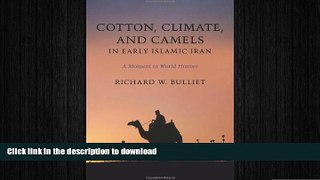 EBOOK ONLINE Cotton, Climate, and Camels in Early Islamic Iran: A Moment in World History READ NOW