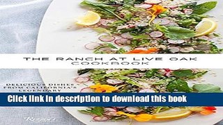 Ebook The Ranch at Live Oak Cookbook: Delicious Dishes from California s Legendary Wellness Spa