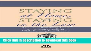 Ebook Staying at Home, Staying in the Law: A Guide to Remaining Active in the Legal Profession