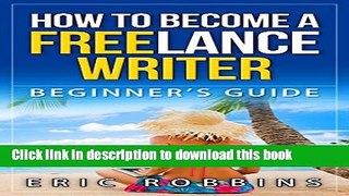Ebook HOW TO BECOME A FREELANCE WRITER: STEP BY STEP BEGINNER S GUIDE (Freelancing, Ghostwriting,