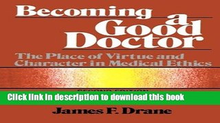Ebook Becoming a Good Doctor: The Place of Virtue and Character in Medical Ethics Free Online