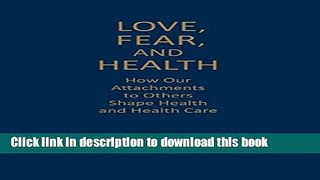 Books Love, Fear, and Health: How Our Attachments to Others Shape Health and Health Care Full Online