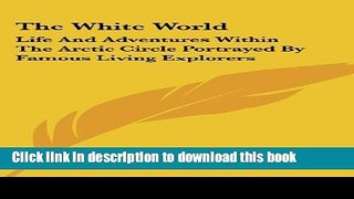 Books The White World: Life and Adventures Within the Arctic Circle Portrayed by Famous Living