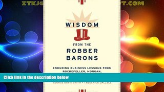 READ FREE FULL  Wisdom from the Robber Barons: Enduring Business Lessons from Rockefeller, Morgan,