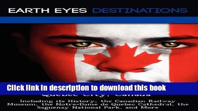 Ebook Quebec City, Canada: Including Its History, the Canadian Railway Museum, the Notre-Dame de