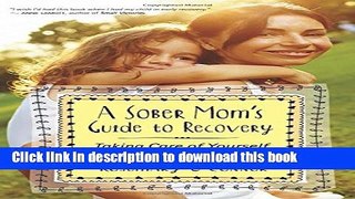 Books A Sober Mom s Guide to Recovery: Taking Care of Yourself to Take Care of Your Kids Free Online