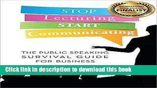 Books Stop Lecturing Start Communicating: The Public Speaking Survival Guide for Business Full