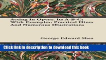 Books Acting in Opera, Its A-B-C; With Examples, Practical Hints and Numerous Illustrations Full