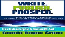 Ebook Write. Publish. Prosper. How to Write Prolifically, Publish Globally, and Prosper Eternally