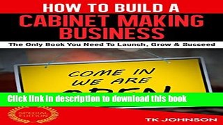 Download  How To Build A Cabinet Making Business (Special Edition): The Only Book You Need To