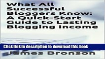Ebook What All Successful Bloggers Know:  A Quick-Start Guide to Lasting Blogging Income Free Online