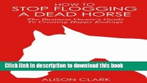 PDF  How To Stop Flogging A Dead Horse: The Business Owner s Guide To Creating Happy Endings  Online