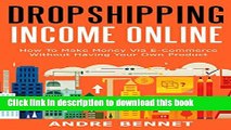 Download  ONLINE DROPSHIPPING INCOME 2016: How To Make Money Via E-Commerce  Without Having Your