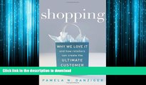 READ PDF Shopping: Why We Love It and How Retailers Can Create the Ultimate Customer Experience