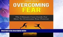Must Have  Overcoming Fear: The Ultimate Cure Guide for How to Overcome Fear Forever  READ Ebook