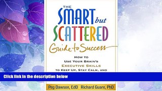 READ FREE FULL  The Smart but Scattered Guide to Success: How to Use Your Brain s Executive Skills