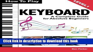 Download How To Play Keyboard: A Complete Guide for Absolute Beginners PDF Online