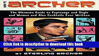 Read How to Archer: The Ultimate Guide to Espionage and Style and Women and Also Cocktails Ever