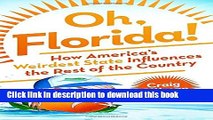 Ebook Oh, Florida!: How America s Weirdest State Influences the Rest of the Country Free Download