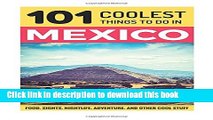 Ebook Mexico: Mexico Travel Guide: 101 Coolest Things to Do in Mexico (Mexico City, Yucatan, Los