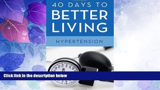Big Deals  40 DAYS TO BETTER LIVING--HYPERTENSION  Free Full Read Most Wanted