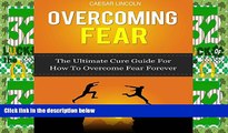 Must Have  Overcoming Fear: The Ultimate Cure Guide for How to Overcome Fear Forever  READ Ebook