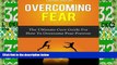 Must Have  Overcoming Fear: The Ultimate Cure Guide for How to Overcome Fear Forever  READ Ebook