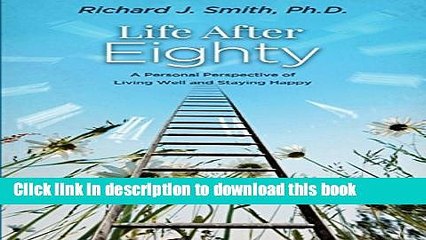 Ebook Life After Eighty: A Personal Perspective of Living Well and Staying Happy Free Online