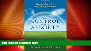 Full [PDF] Downlaod  Take Control of Your Anxiety: A Drug-Free Approach to Living a Happy, Healthy