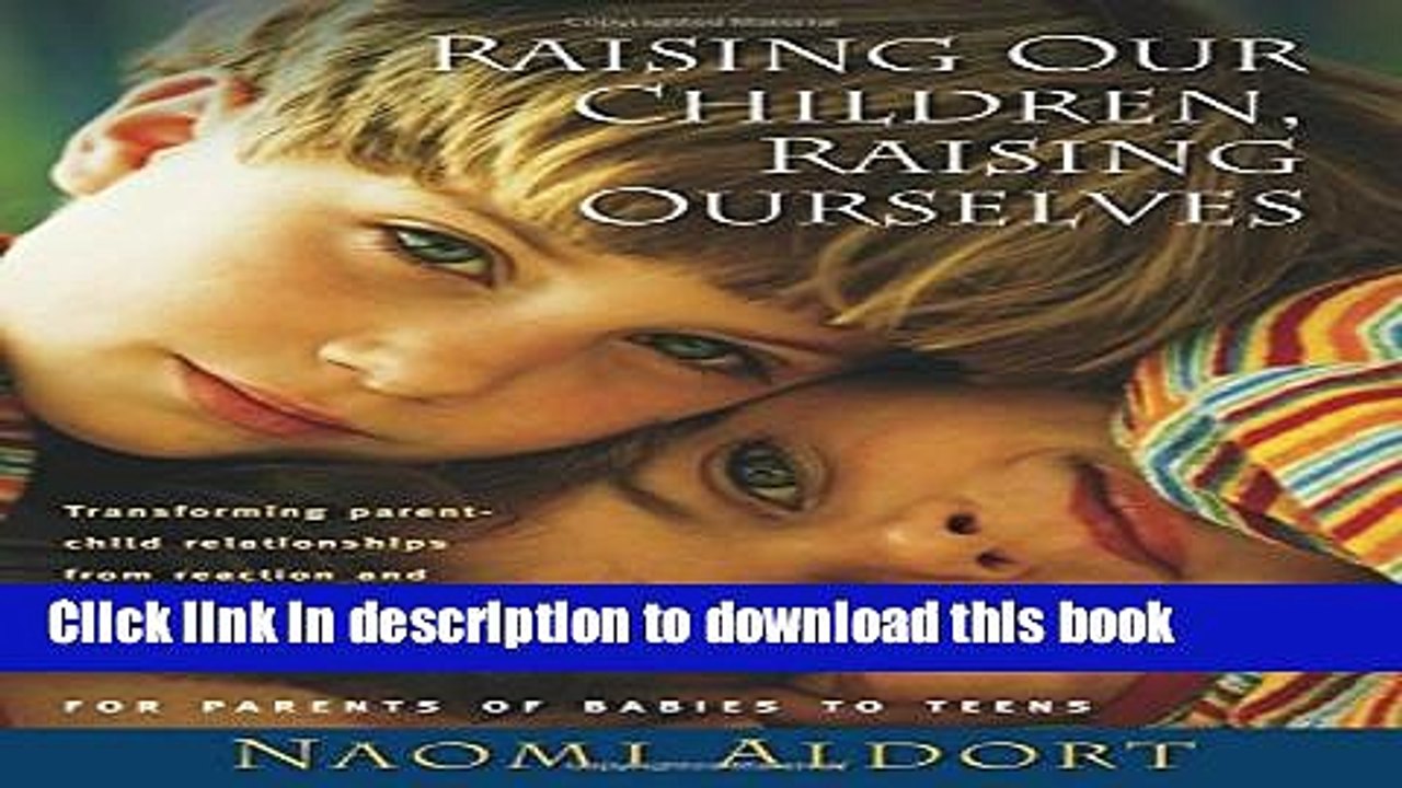 Ebook Raising Our Children, Raising Ourselves: Transforming parent-child relationships from
