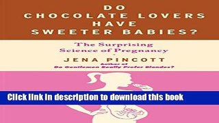 Ebook Do Chocolate Lovers Have Sweeter Babies?: The Surprising Science of Pregnancy Free Download