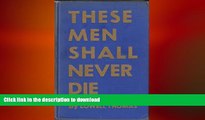 READ PDF These men shall never die, by Lowell Thomas, illustrated with official photographs by