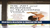 Ebook The Art and Business of Teaching Yoga: The Yoga Professional s Guide to a Fulfilling Career