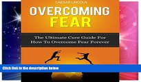 Must Have  Overcoming Fear: The Ultimate Cure Guide for How to Overcome Fear Forever  READ Ebook