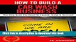PDF  How To Build A Car wash Business (Special Edition): The Only Book You Need To Launch, Grow