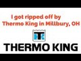 I got ripped off by Thermo King in Millbury, OH