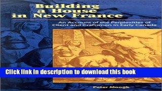 Ebook Building House In New France: An account of the Perplexities of Client and Craftsmen in